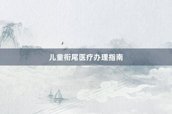 儿童衔尾医疗办理指南